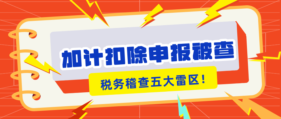 加計扣除申報被查？稅務稽查的5大“高危雷區(qū)”你知道嗎？